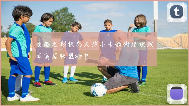 快船近期状态火热小卡领衔进攻效率高居联盟榜首