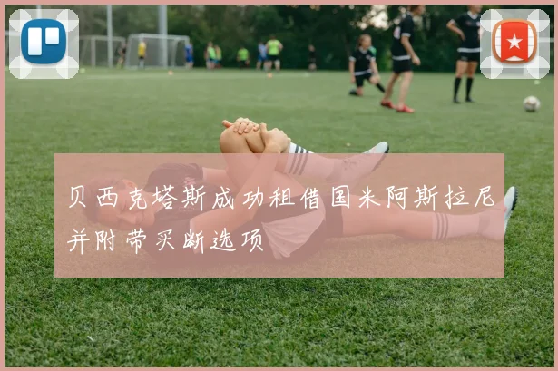 贝西克塔斯成功租借国米阿斯拉尼并附带买断选项